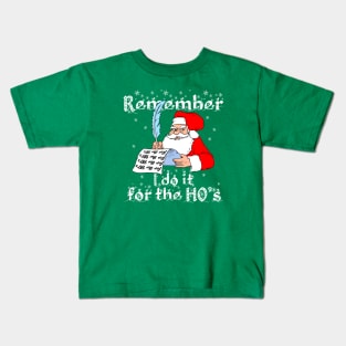 I do it for the HO's Santa remembering himself and writing Kids T-Shirt